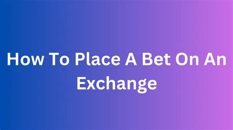 Quick explanation of how to place a bet .